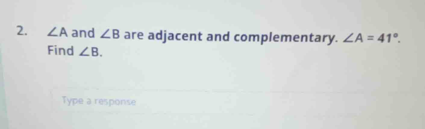 2. ∠a and ∠b are adjacent and complementary. ∠a = 41°. find ∠b.