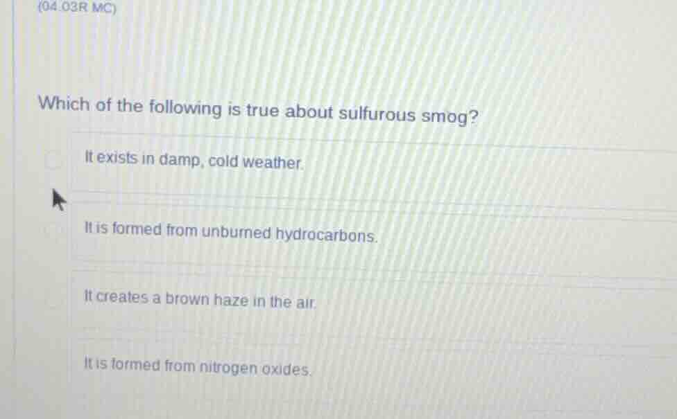(04.03r mc) which of the following is true about sulfurous smog? it exi…