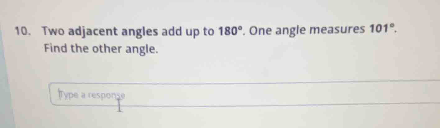 10. two adjacent angles add up to 180°. one angle measures 101°. find t…