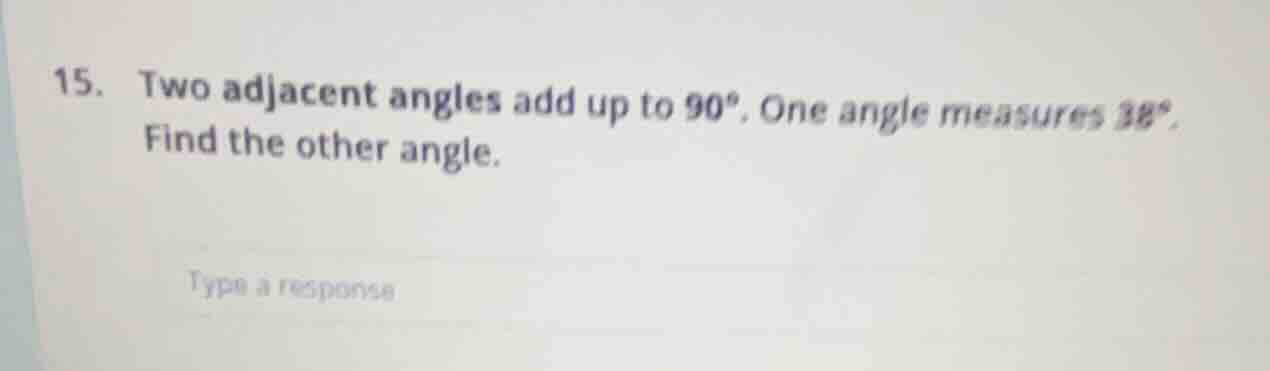 15. two adjacent angles add up to $90^{circ}$. one angle measures $38^{…