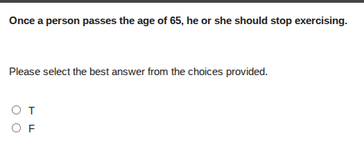 once a person passes the age of 65, he or she should stop exercising. p…