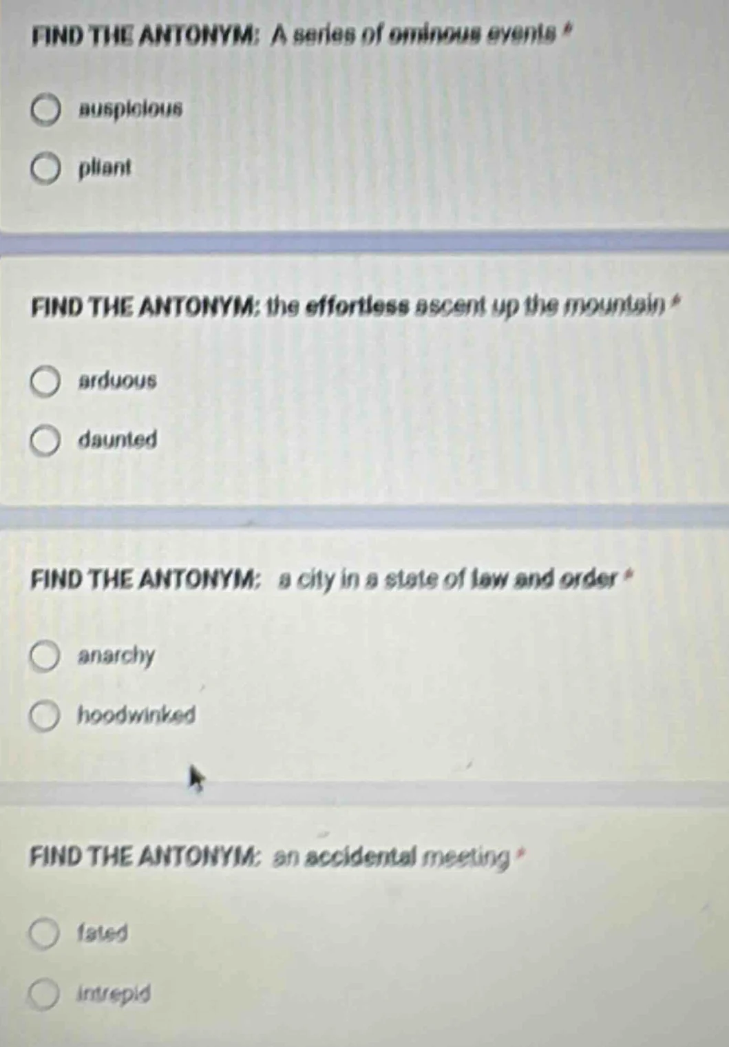 find the antonym: a series of ominous events ○ suspicious ○ pliant find…