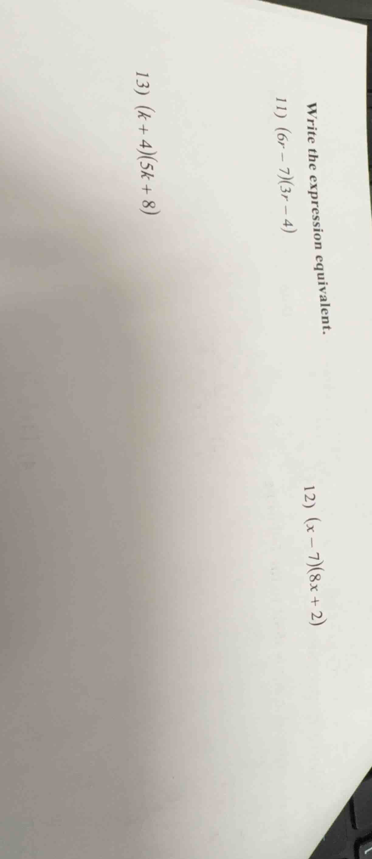 write the expression equivalent. 11) (6r - 7)(3r - 4) 12) (x - 7)(8x + …