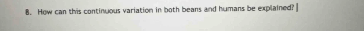 8. how can this continuous variation in both beans and humans be explai…
