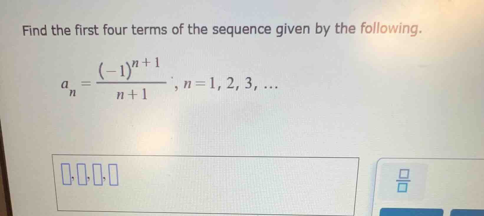 find the first four terms of the sequence given by the following. $a_{n…
