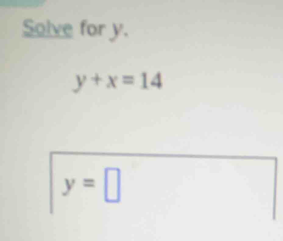 solve for y. y + x = 14 y = \\square