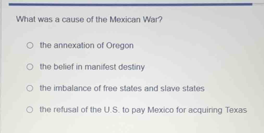what was a cause of the mexican war? the annexation of oregon the belie…
