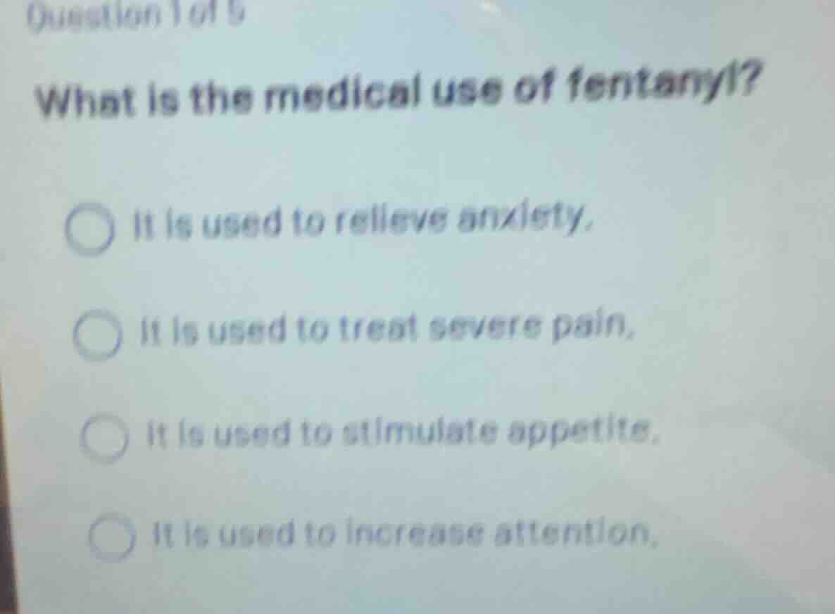 question 1 of 5 what is the medical use of fentanyl? it is used to reli…