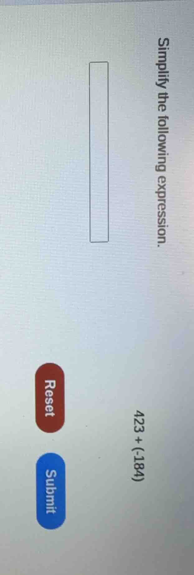 simplify the following expression. 423 + (-184)