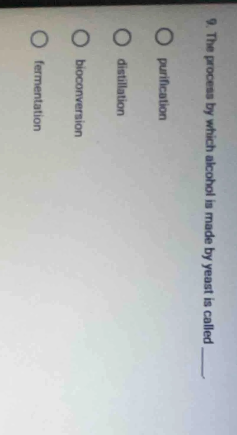 9. the process by which alcohol is made by yeast is called ______. ○ pu…
