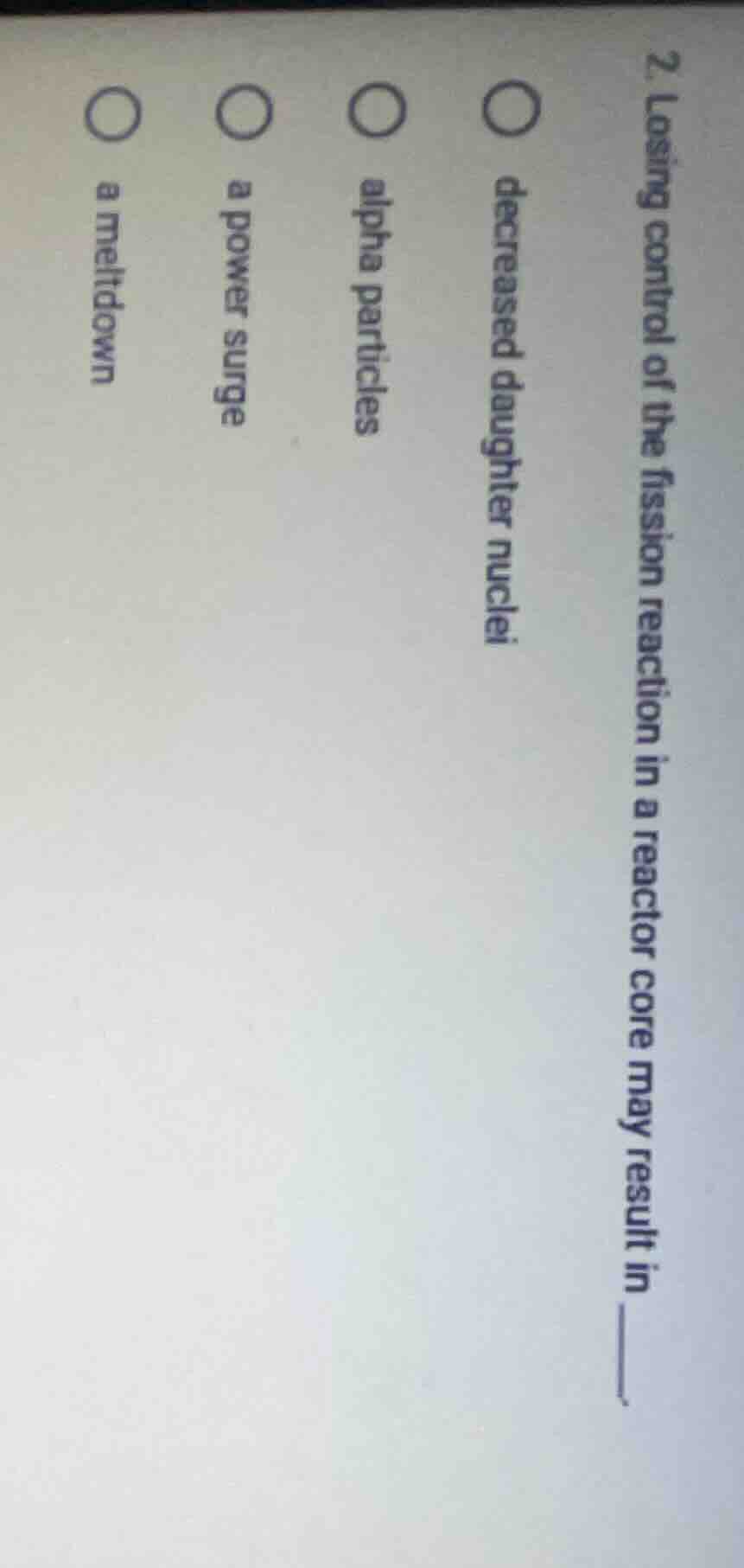 2. losing control of the fission reaction in a reactor core may result …