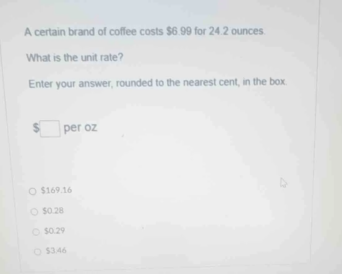 a certain brand of coffee costs $6.99 for 24.2 ounces. what is the unit…