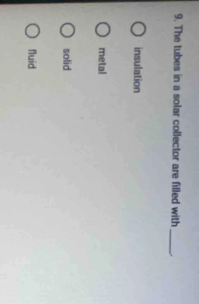 9. the tubes in a solar collector are filled with ____. ○ insulation ○ …