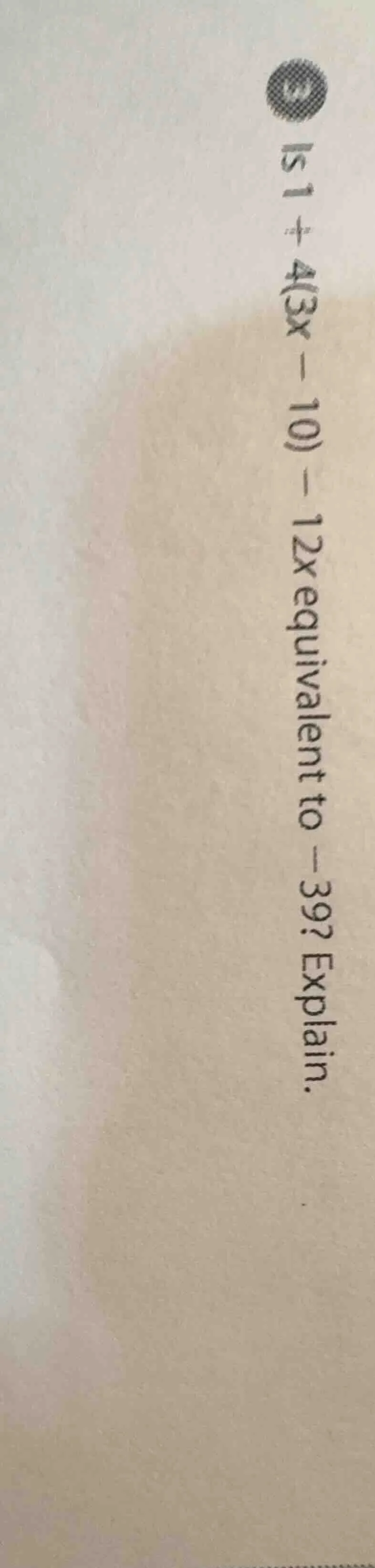 is $1 + 4(3x - 10) - 12x$ equivalent to $-39$? explain.