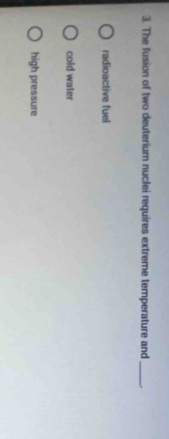 3. the fusion of two deuterium nuclei requires extreme temperature and …