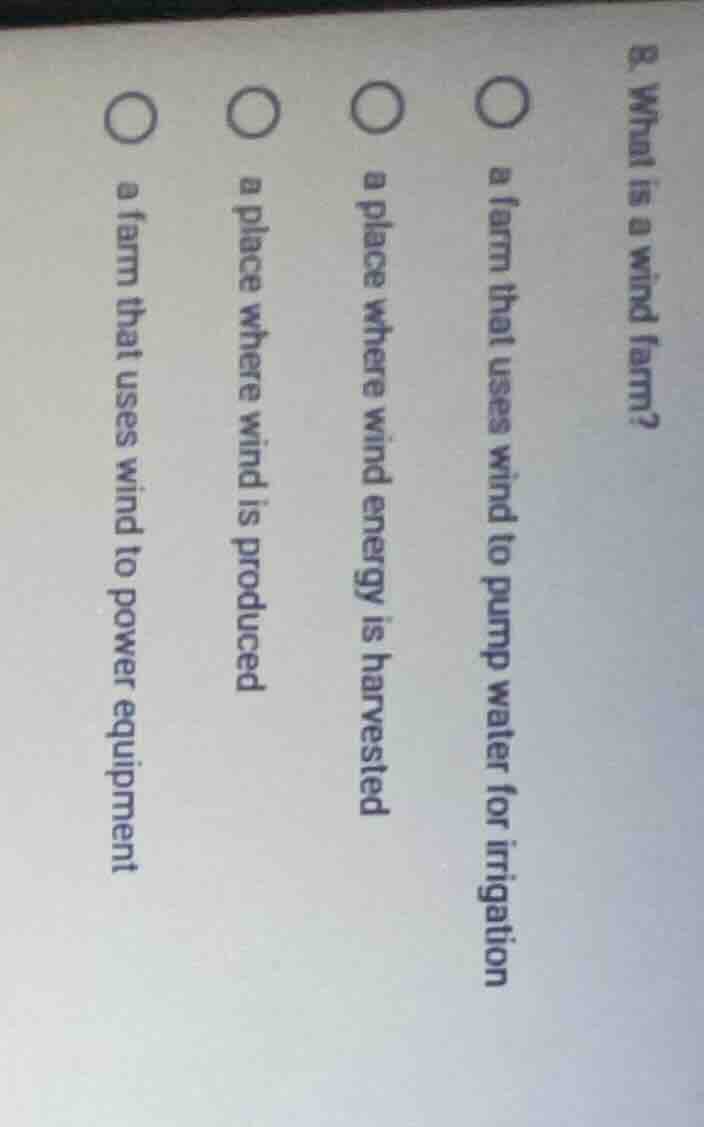 8. what is a wind farm? a farm that uses wind to pump water for irrigat…