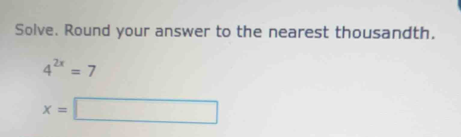 solve. round your answer to the nearest thousandth.\\(4^{2x} = 7\\)\\(x…