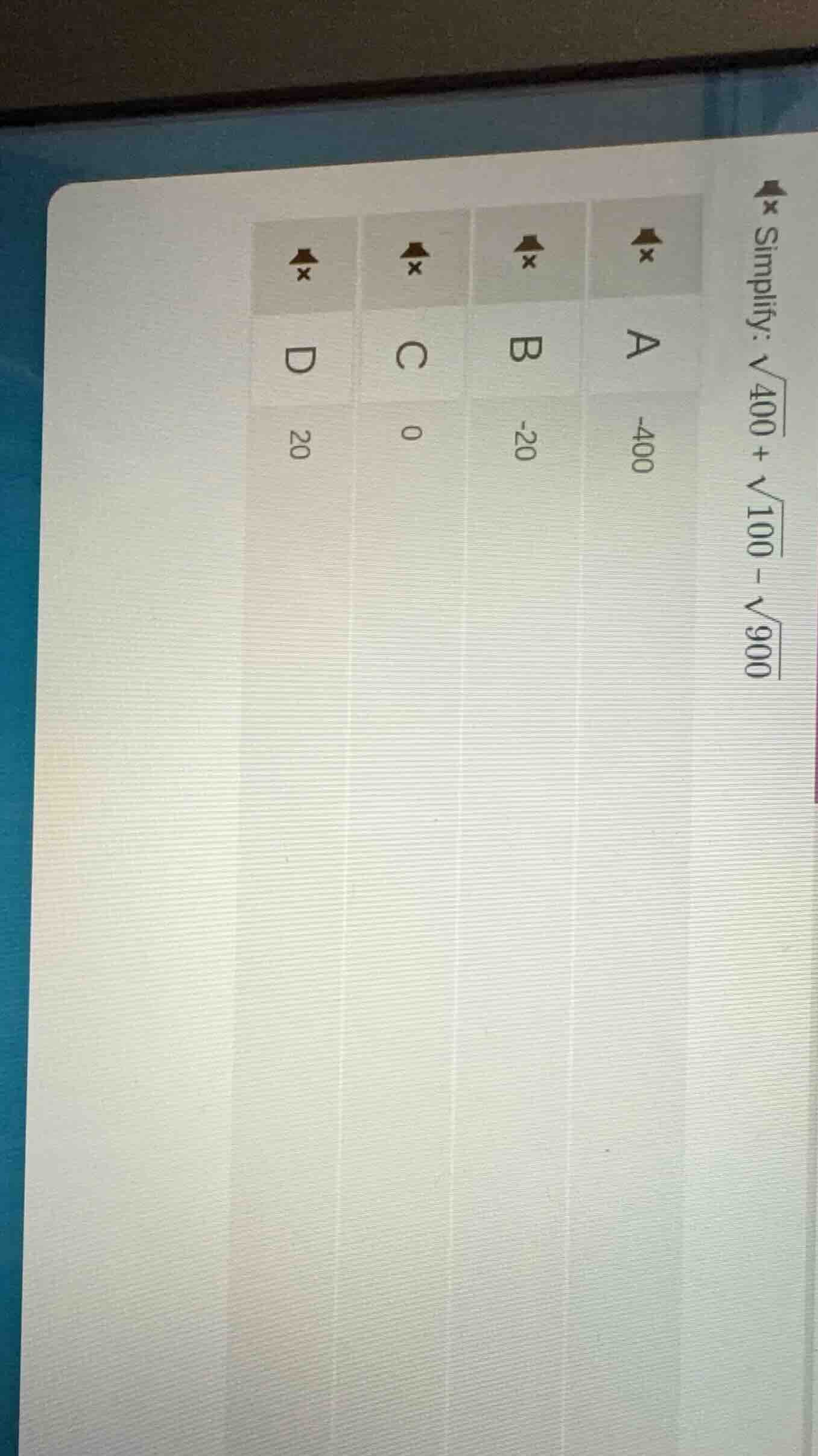 simplify: $\\sqrt{400} + \\sqrt{100} - \\sqrt{900}$ a -400 b -20 c 0 d …