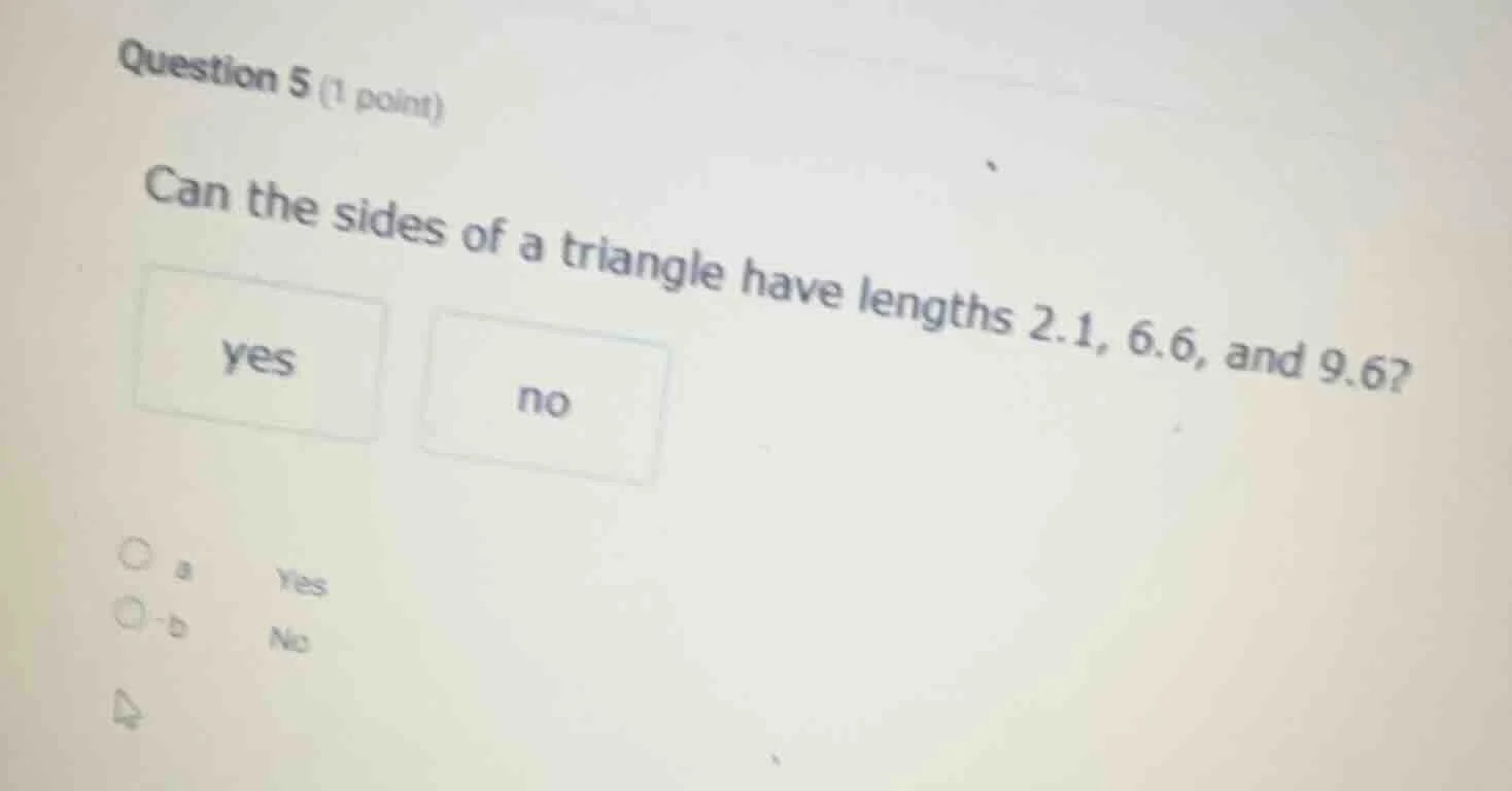 question 5 (1 point) can the sides of a triangle have lengths 2.1, 6.6,…
