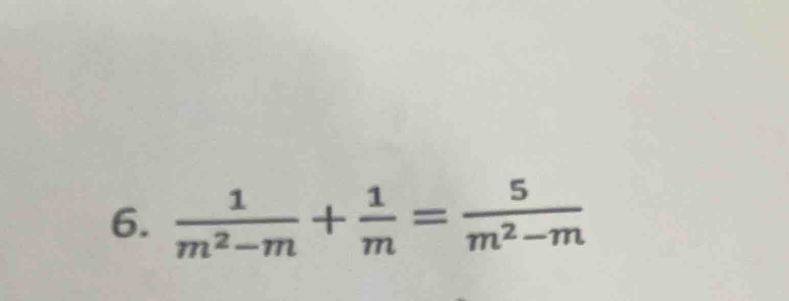 6. \\(\frac{1}{m^2 - m} + \frac{1}{m} = \frac{5}{m^2 - m}\\)