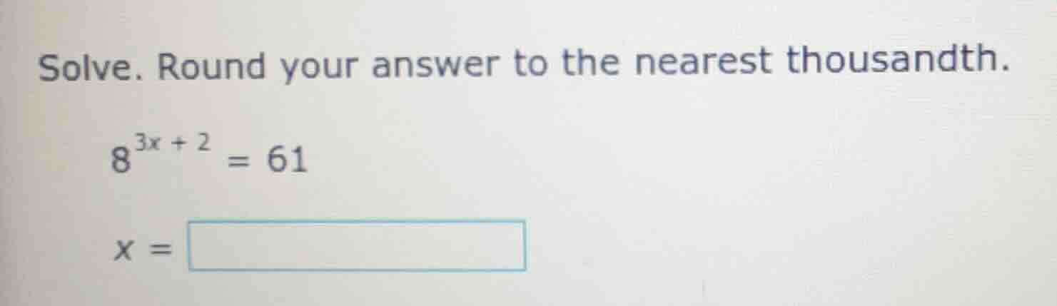 solve. round your answer to the nearest thousandth.\\(8^{3x + 2} = 61\\…