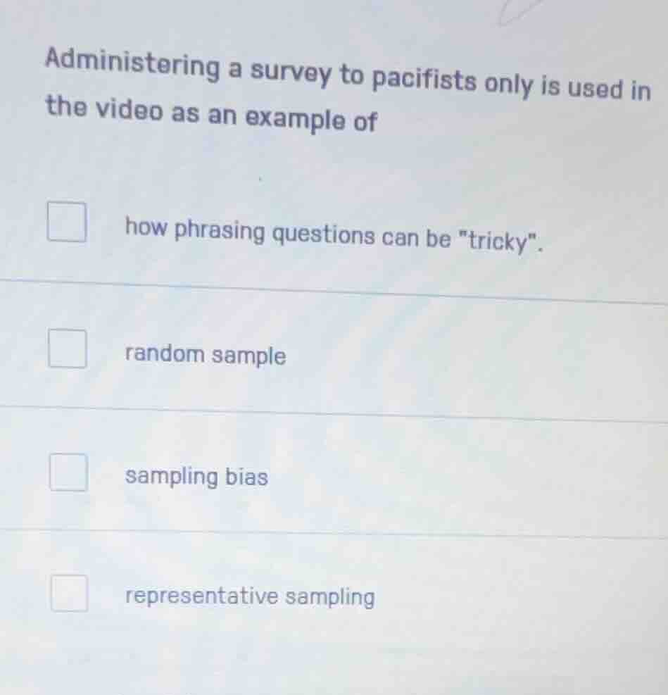 administering a survey to pacifists only is used in the video as an exa…