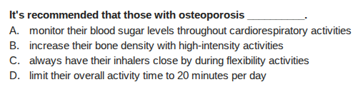 its recommended that those with osteoporosis _______. a. monitor their …