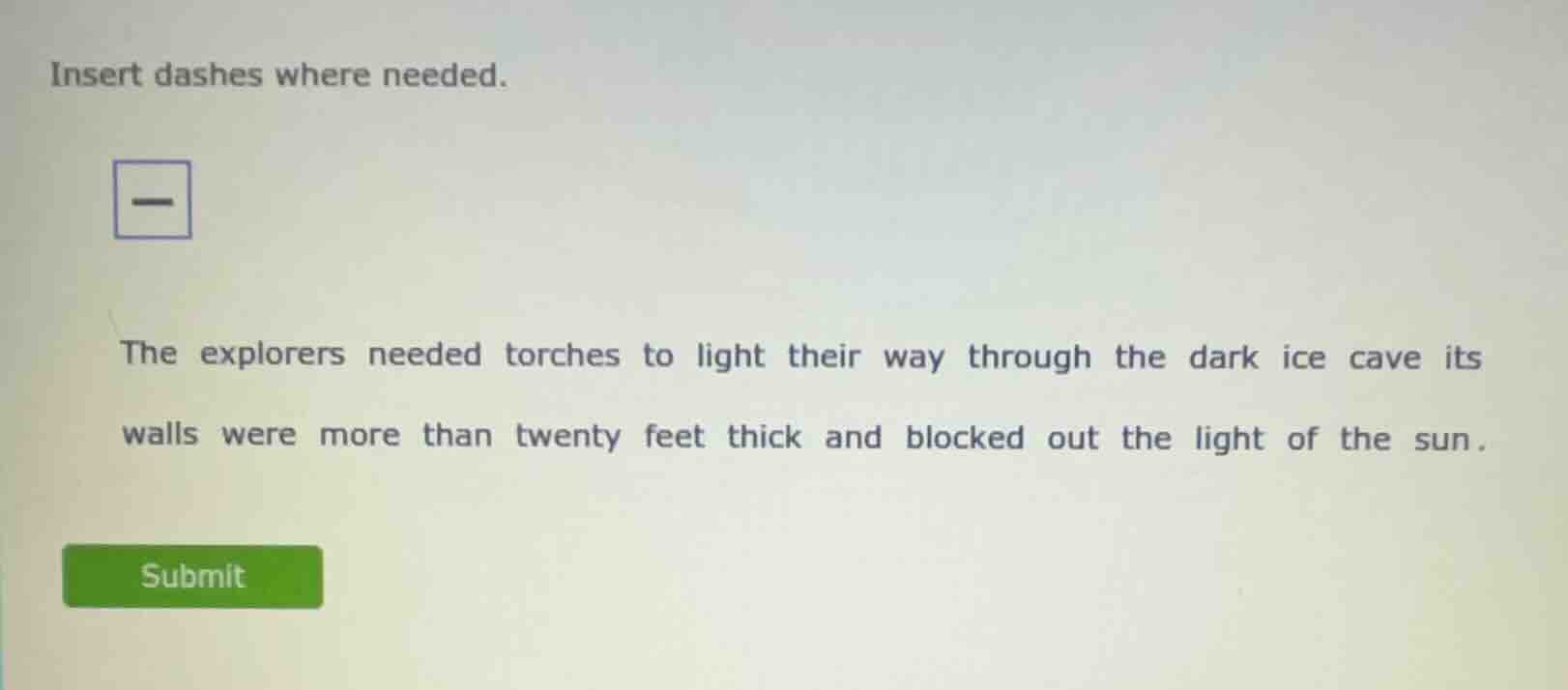 insert dashes where needed. the explorers needed torches to light their…