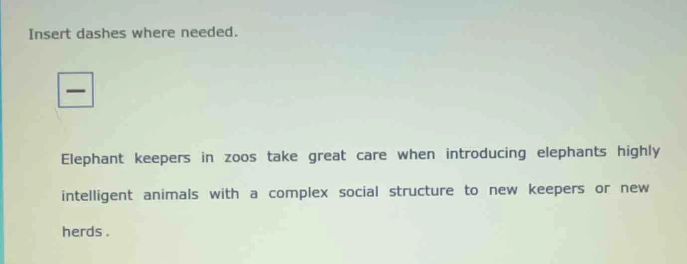 insert dashes where needed. elephant keepers in zoos take great care wh…