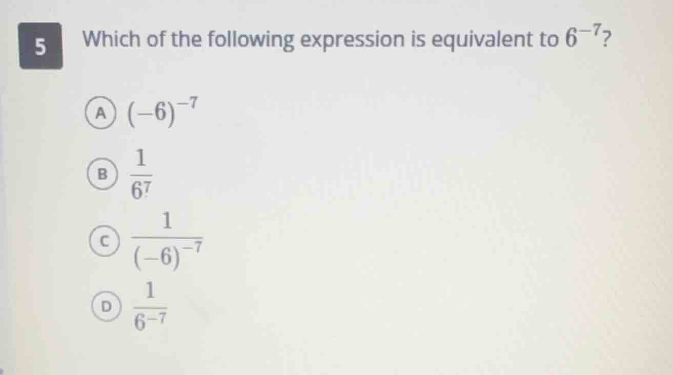 5 which of the following expression is equivalent to $6^{-7}$? a $(-6)^…