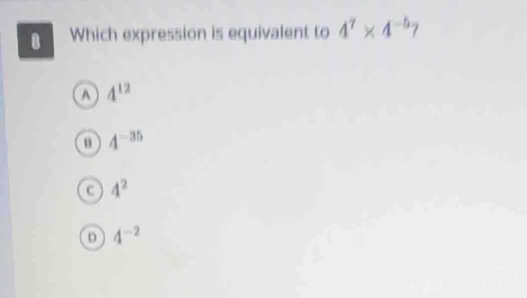 8 which expression is equivalent to $4^{7} \\times 4^{-5}$? a $4^{12}$ …