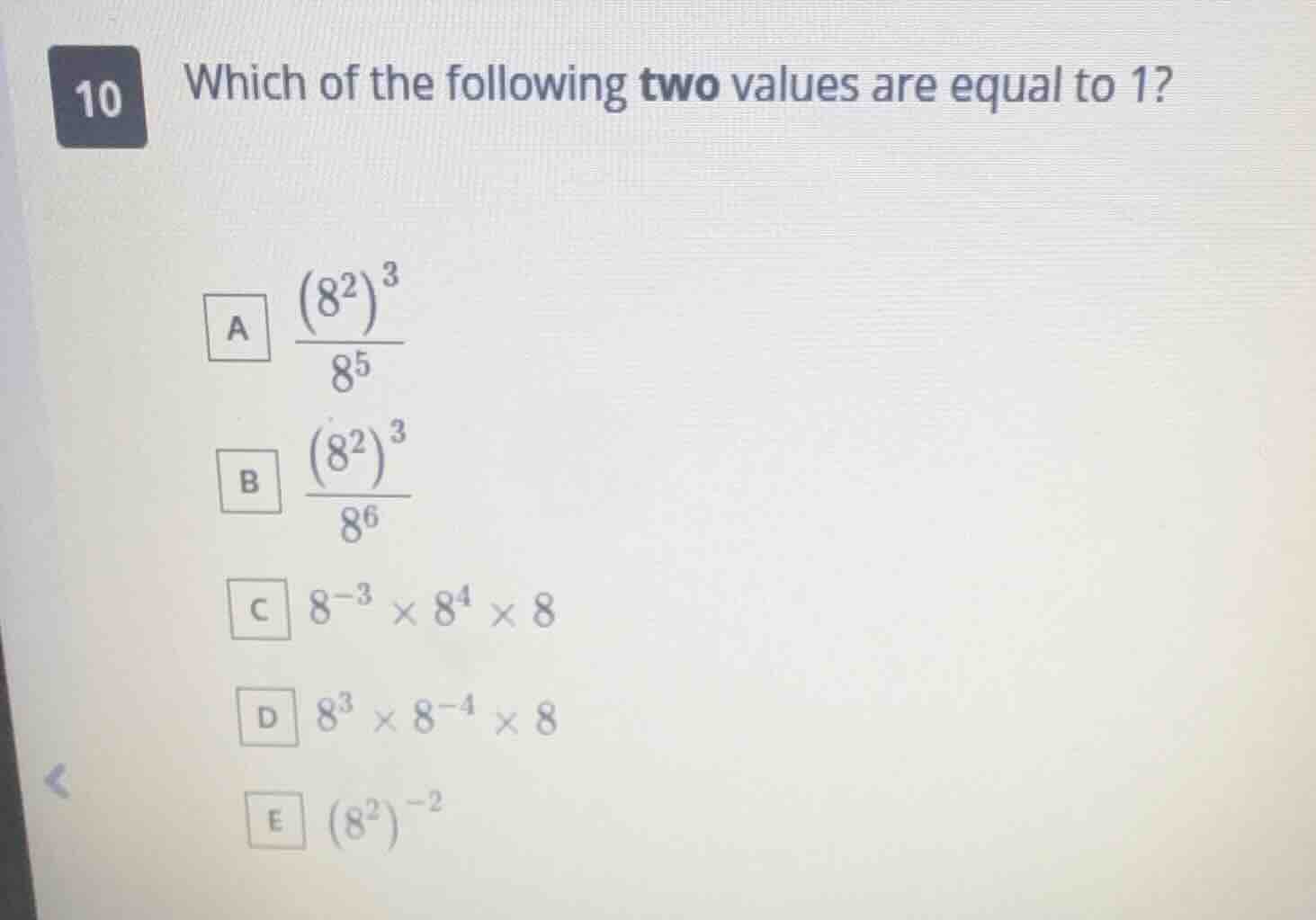 10 which of the following two values are equal to 1? a \\(dfrac{(8^2)^3…