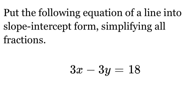 put the following equation of a line into slope-intercept form, simplif…