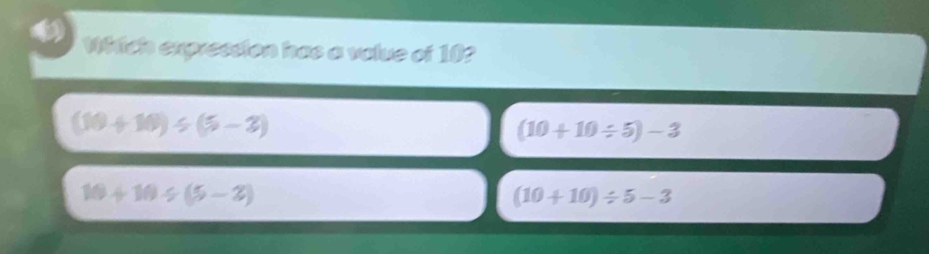 which expression has a value of 10? $(10 + 10) \\div (5 - 3)$ $(10 + 10…