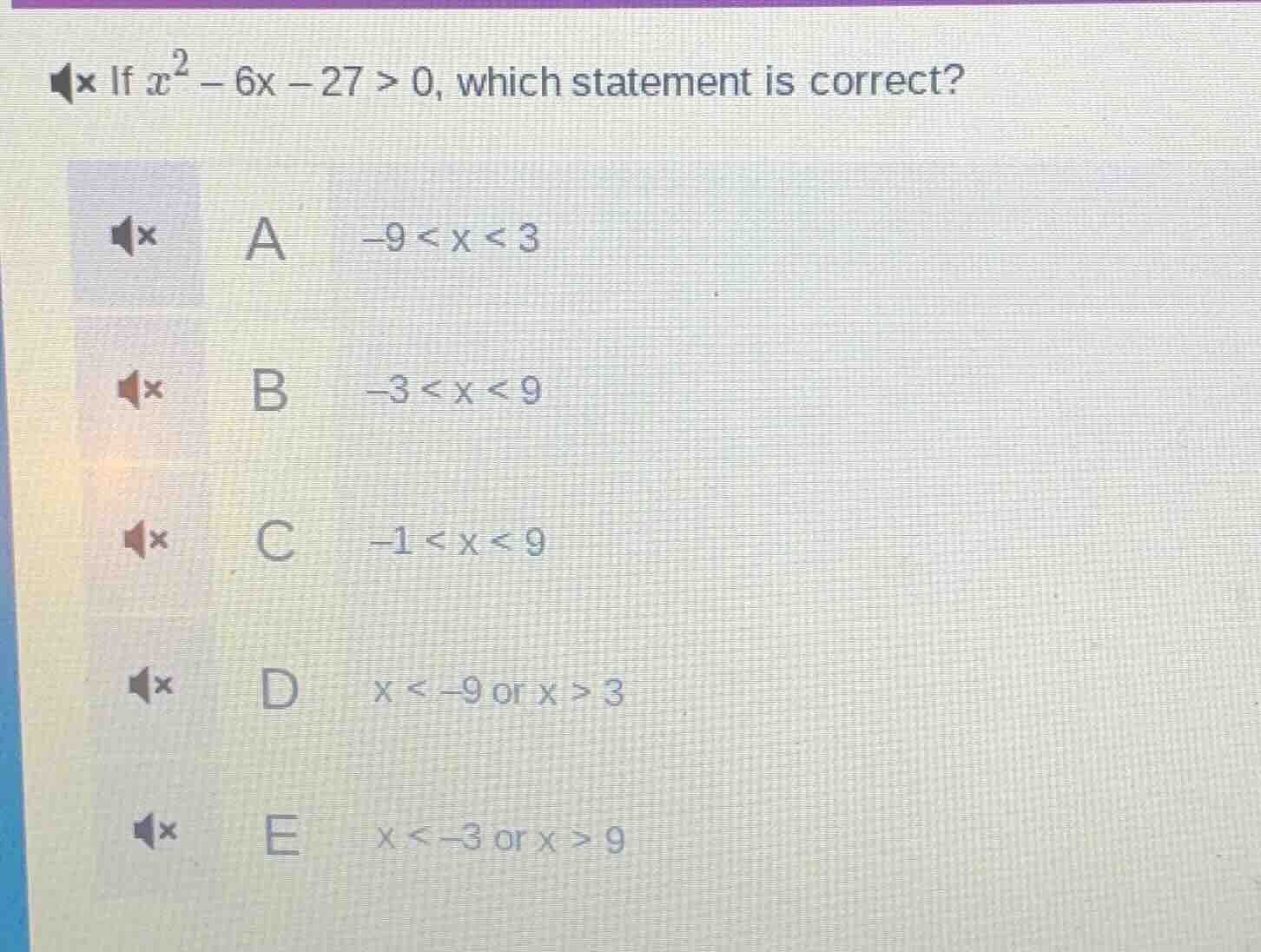 if $x^2 - 6x - 27 > 0$, which statement is correct? a $-9 < x < 3$ b $-…