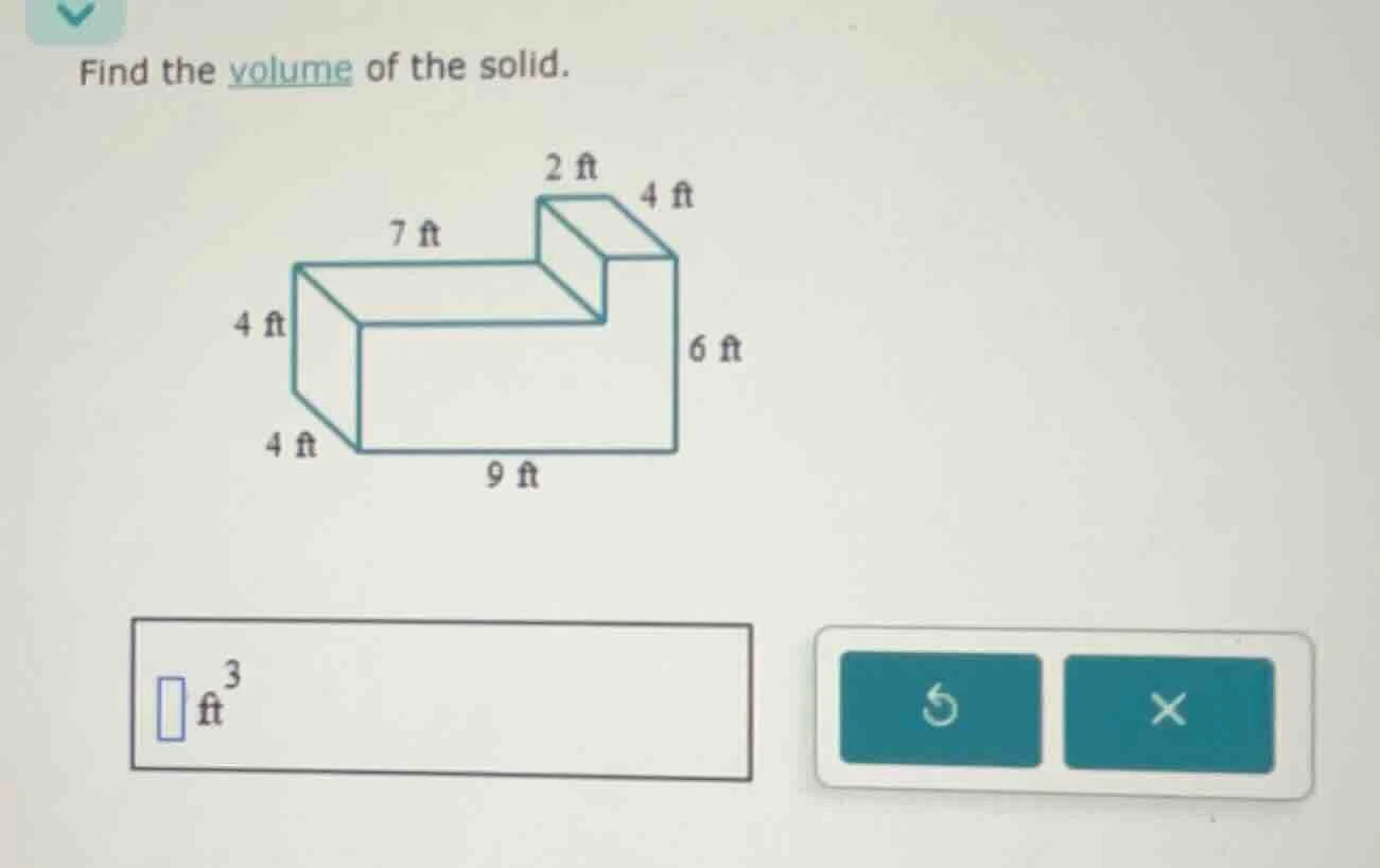 find the volume of the solid. 2 ft 4 ft 7 ft 4 ft 6 ft 4 ft 9 ft □ ft³