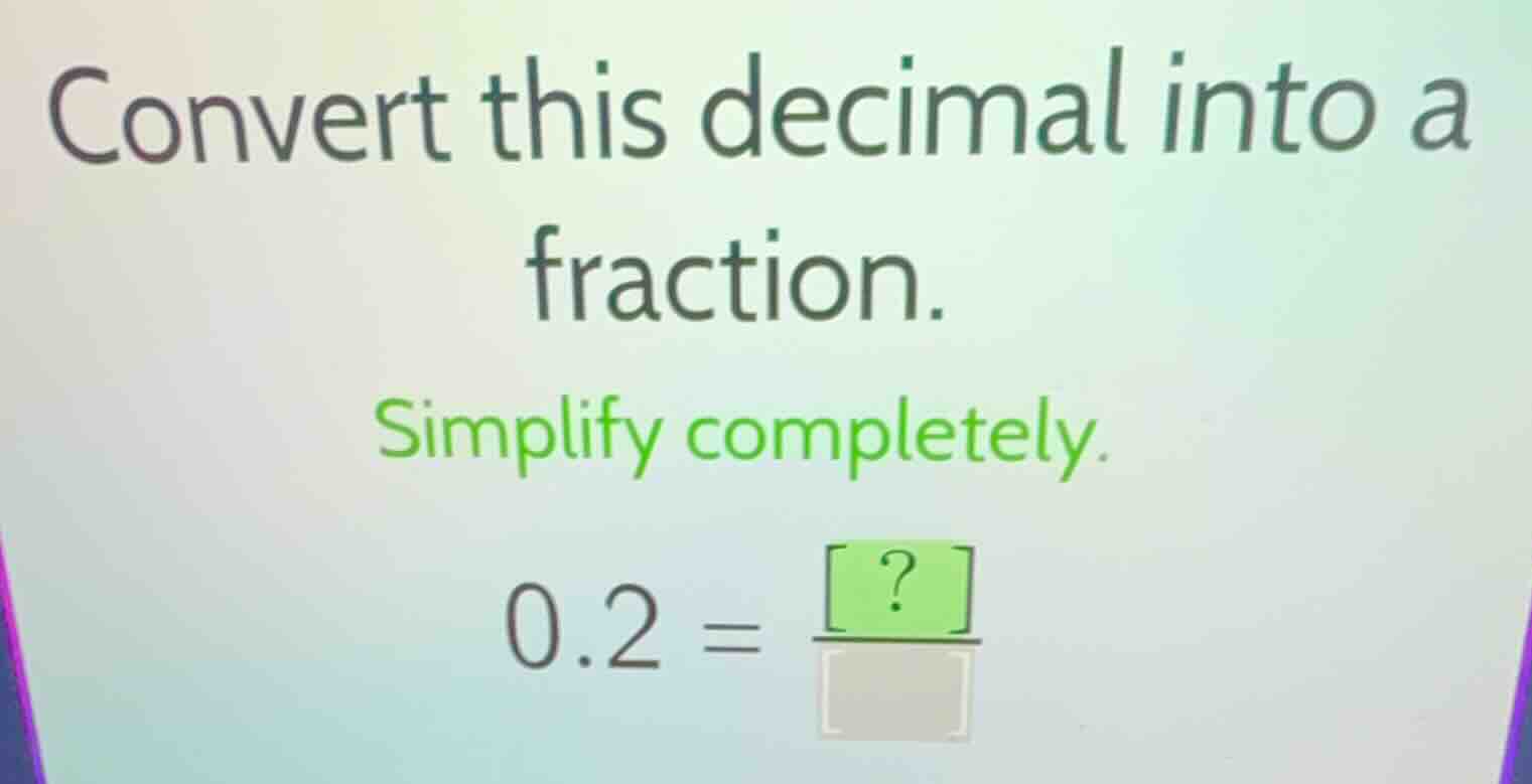convert this decimal into a fraction. simplify completely. 0.2 = \\frac…