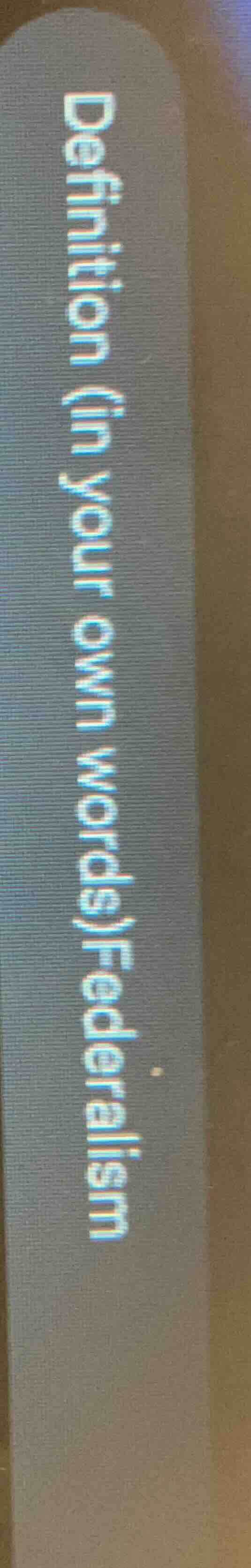 definition (in your own words)federalism