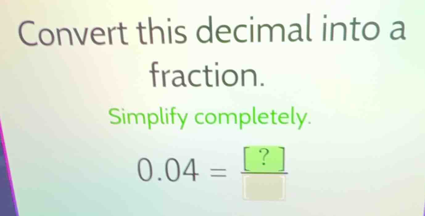 convert this decimal into a fraction. simplify completely. 0.04 = \\fra…