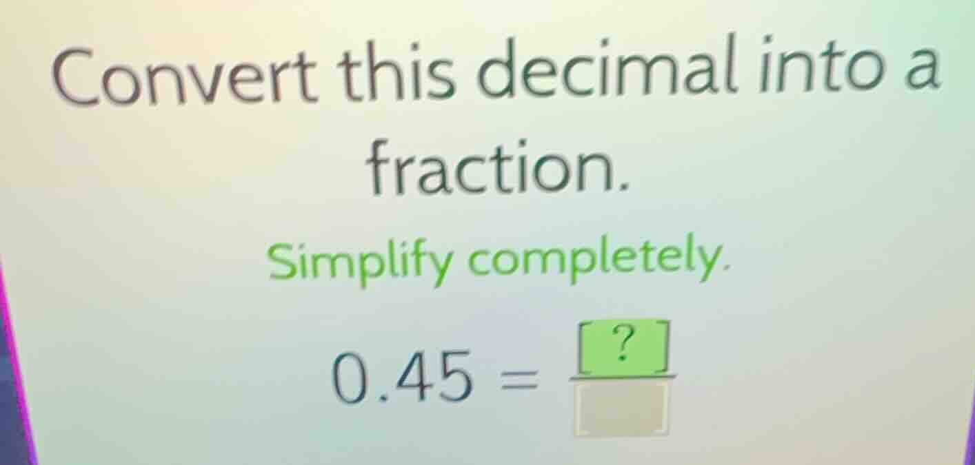 convert this decimal into a fraction. simplify completely. 0.45 = \\fra…