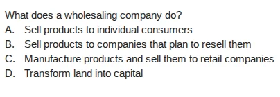 what does a wholesaling company do? a. sell products to individual cons…