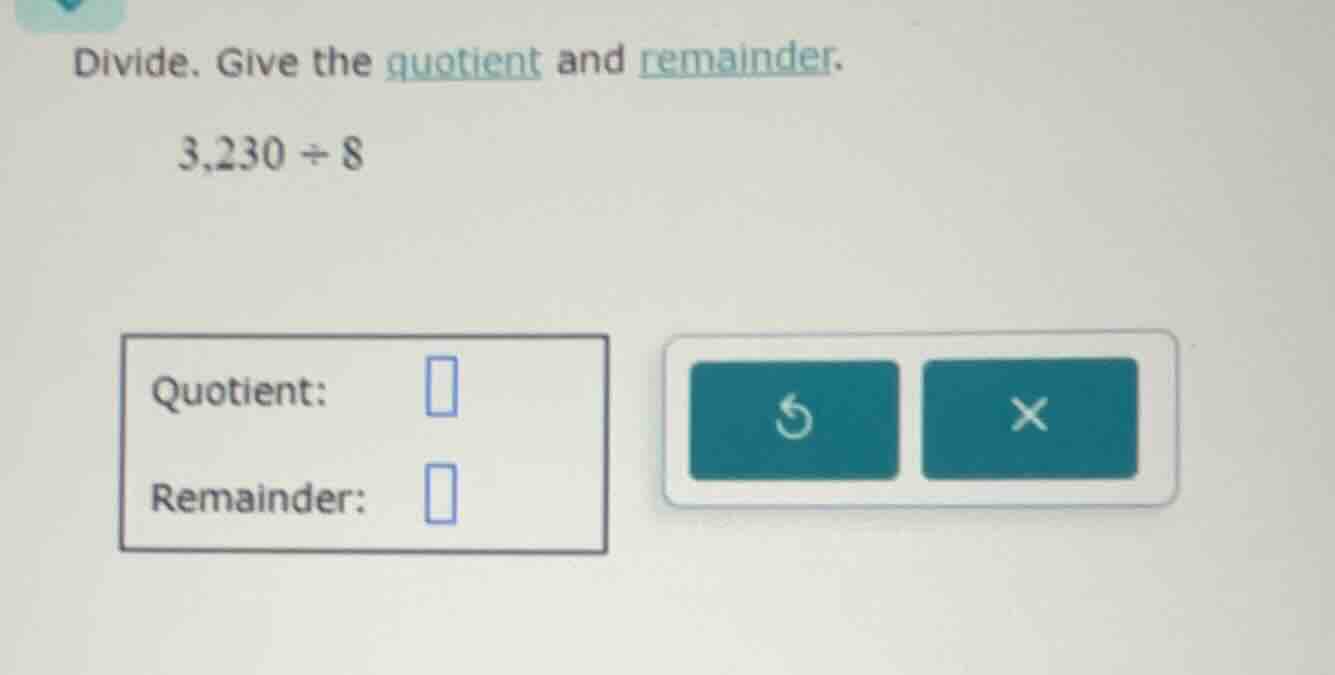 divide. give the quotient and remainder. 3,230 ÷ 8 quotient: remainder: