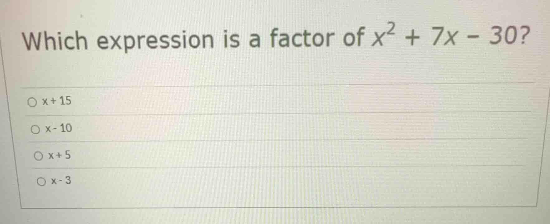 which expression is a factor of $x^2 + 7x - 30$?\ \\bigcirc $x + 15$\ \…