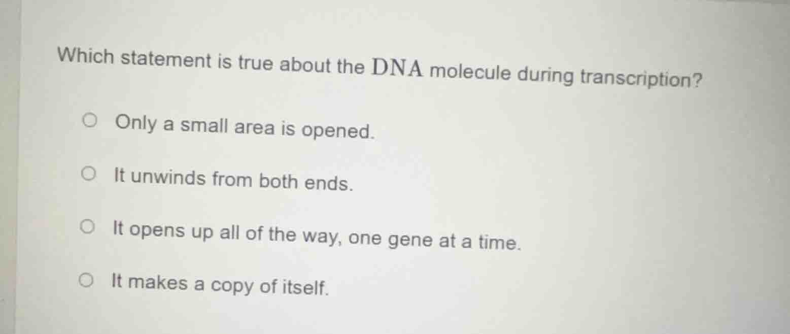 which statement is true about the dna molecule during transcription? on…