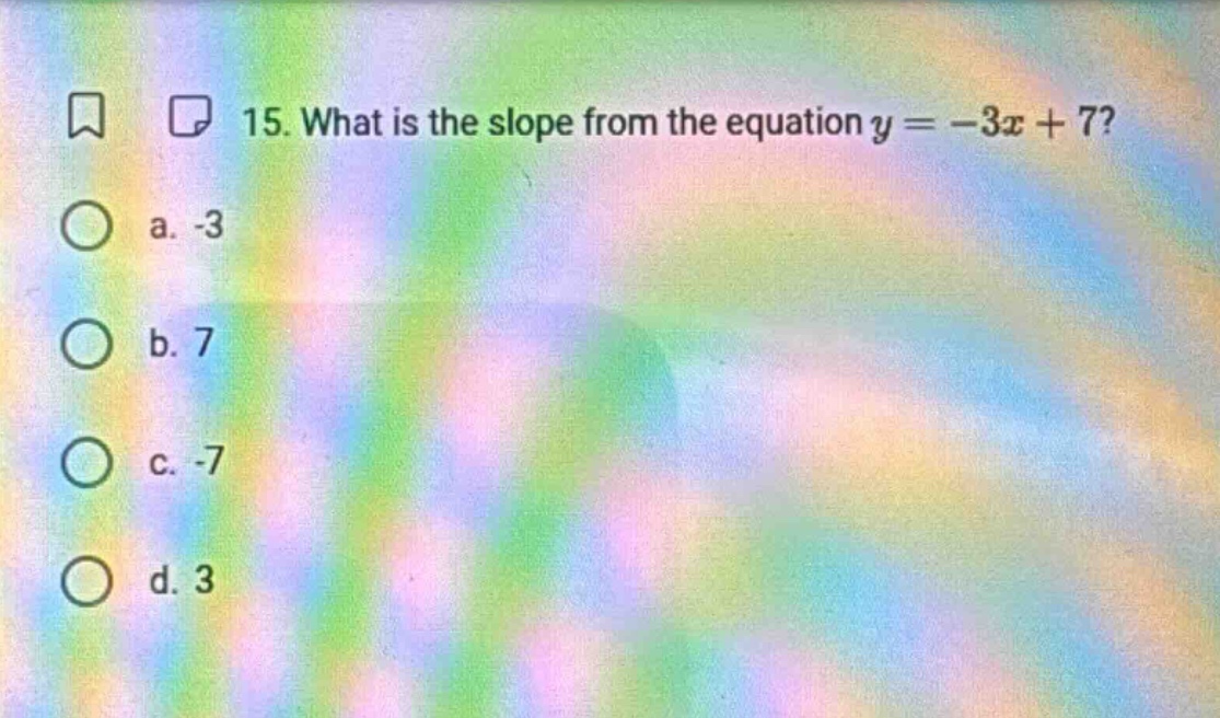 15. what is the slope from the equation $y = -3x + 7$? a. -3 b. 7 c. -7…