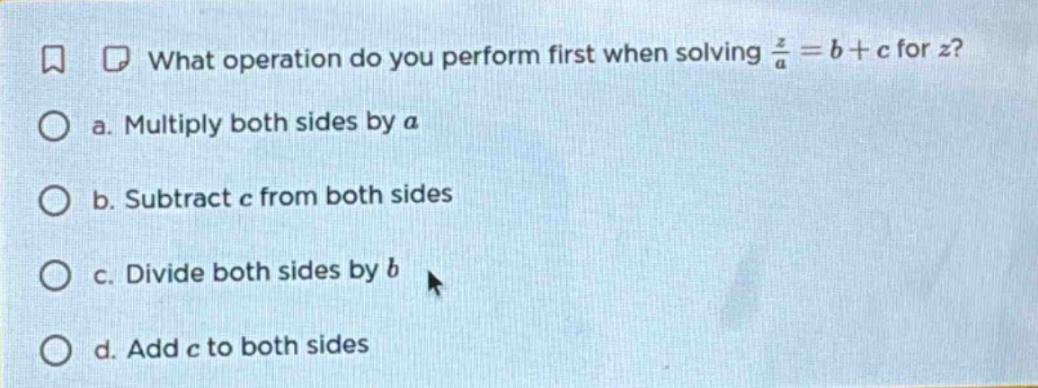 what operation do you perform first when solving \\(\frac{z}{a} = b + c…
