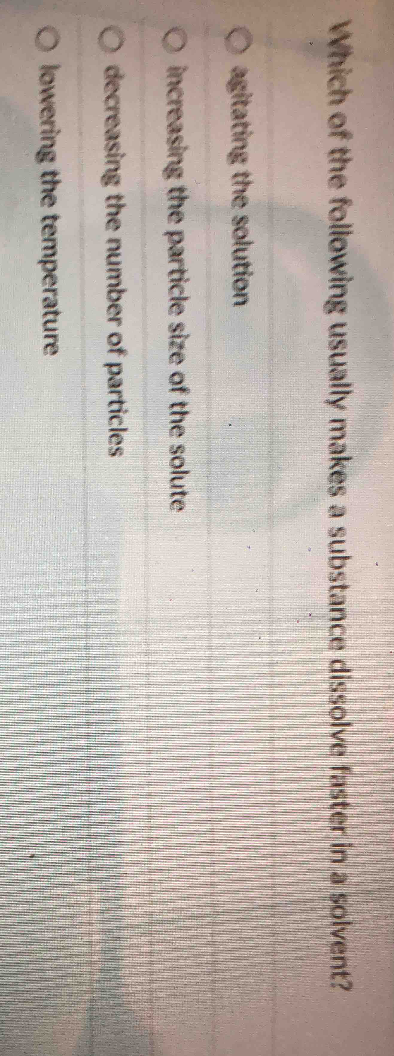which of the following usually makes a substance dissolve faster in a s…
