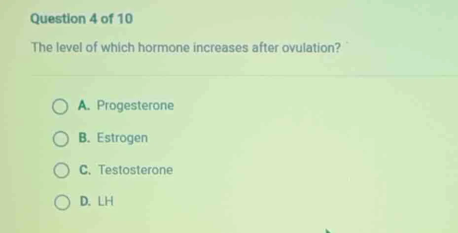 question 4 of 10 the level of which hormone increases after ovulation? …