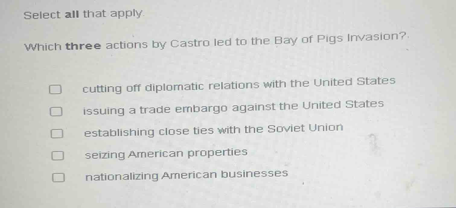 select all that apply. which three actions by castro led to the bay of …