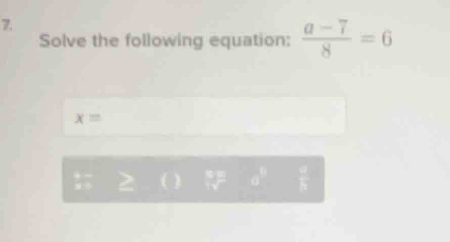 7. solve the following equation: \\(\\frac{a - 7}{8} = 6\\)